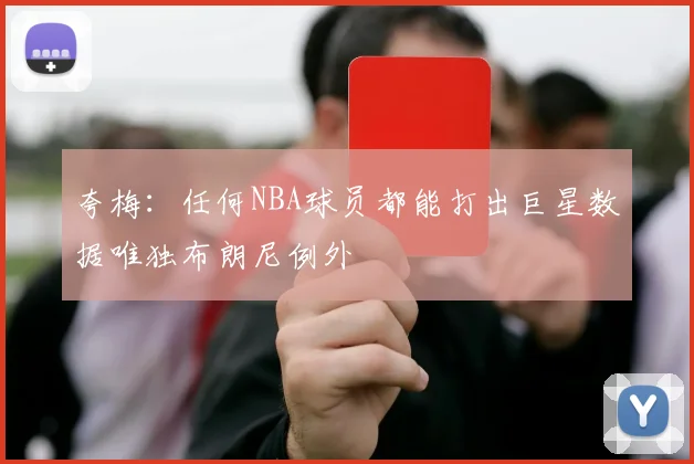 夸梅：任何NBA球员都能打出巨星数据唯独布朗尼例外