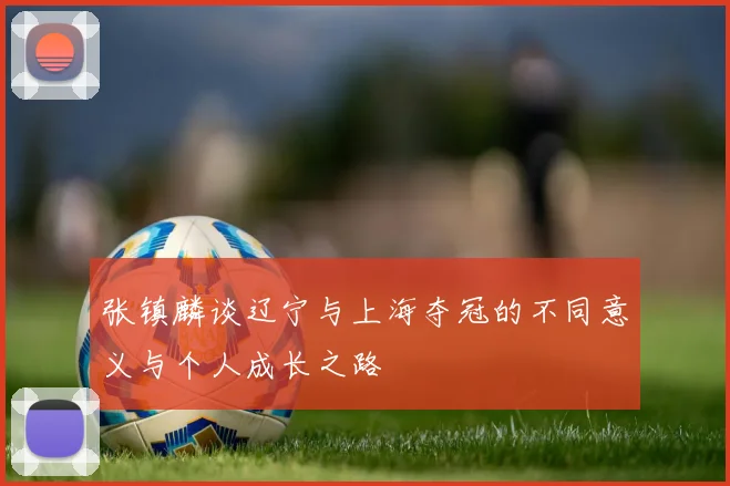 张镇麟谈辽宁与上海夺冠的不同意义与个人成长之路